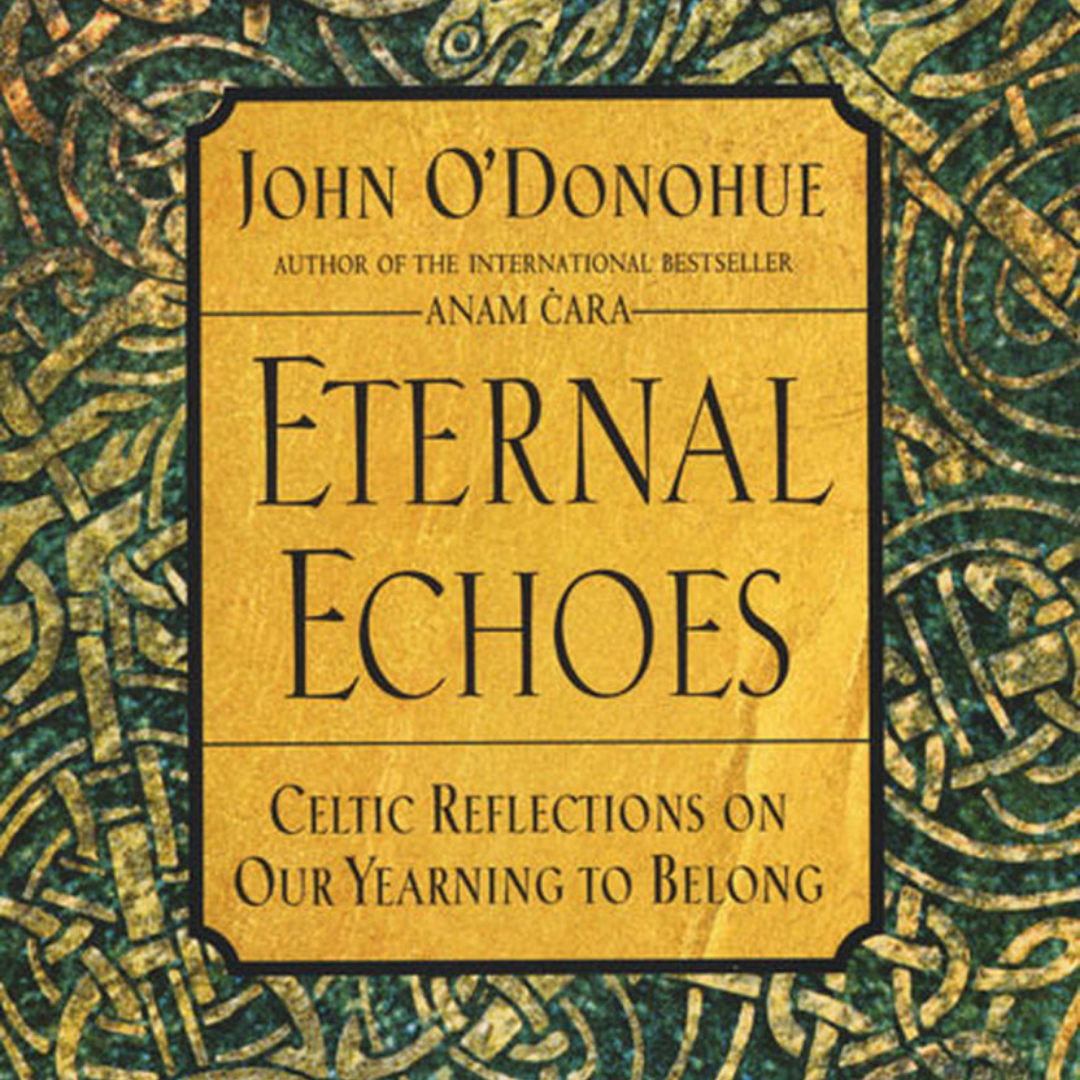 Eternal Echoes by John O'Donohue - Book Review - by the Rev. Elaine Breckenridge