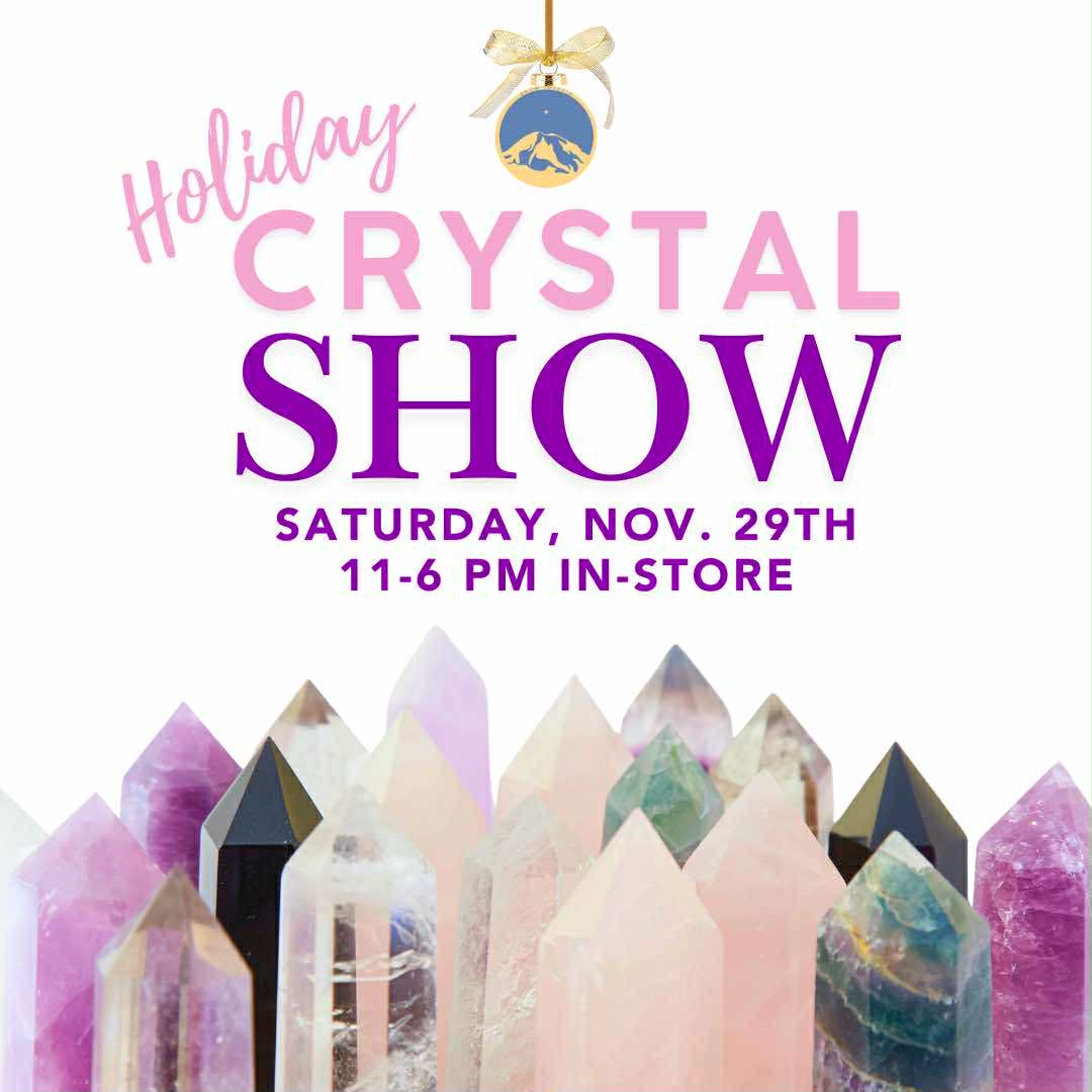Holiday Crystal Show! - In Store - November 29th 2025, Saturday 11-6 PM