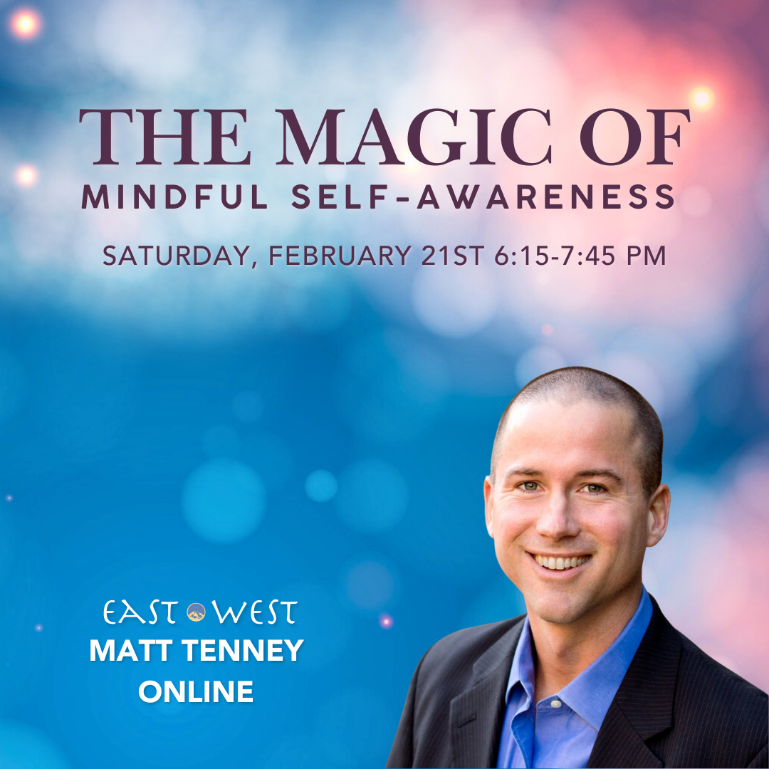 The Magic of Mindful Self-Awareness - with Matt Tenney - Online- Saturday, February 21st, 2026 - 6:15-7:45 PM PT