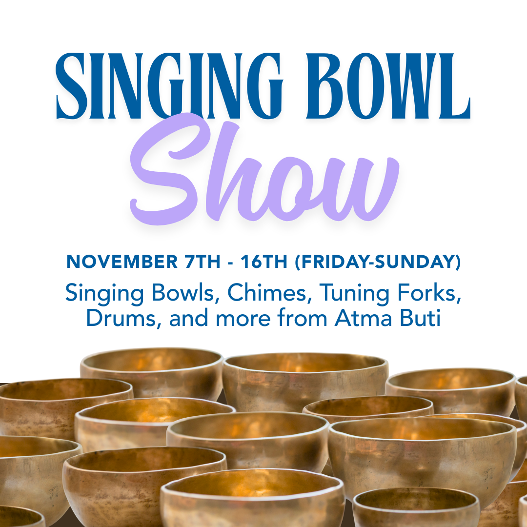 Singing Bowl Show! November 7th - 16th (Friday-Sunday) - In Store